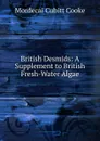 British Desmids: A Supplement to British Fresh-Water Algae - Mordecai Cubitt Cooke