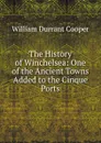The History of Winchelsea: One of the Ancient Towns Added to the Cinque Ports - William Durrant Cooper