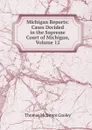 Michigan Reports: Cases Decided in the Supreme Court of Michigan, Volume 12 - Cooley Thomas McIntyre