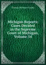 Michigan Reports: Cases Decided in the Supreme Court of Michigan, Volume 54 - Cooley Thomas McIntyre
