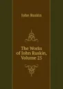 The Works of John Ruskin, Volume 25 - Рескин