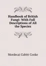 Handbook of British Fungi: With Full Descriptions of All the Species - Mordecai Cubitt Cooke