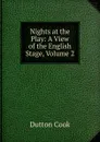 Nights at the Play: A View of the English Stage, Volume 2 - Dutton Cook