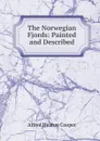 The Norwegian Fjords: Painted and Described - Alfred Heaton Cooper