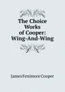 The Choice Works of Cooper: Wing-And-Wing - Cooper James Fenimore