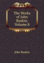 The Works of John Ruskin, Volume 8 - Рескин