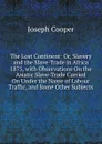 The Lost Continent: Or, Slavery and the Slave-Trade in Africa 1875, with Observations On the Asiatic Slave-Trade Carried On Under the Name of Labour Traffic, and Some Other Subjects - Joseph Cooper