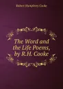 The Word and the Life Poems, by R.H. Cooke. - Robert Humphrey Cooke