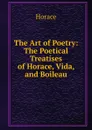 The Art of Poetry: The Poetical Treatises of Horace, Vida, and Boileau - Horace Horace