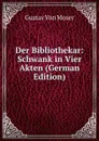 Der Bibliothekar: Schwank in Vier Akten (German Edition) - Gustav von Moser