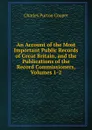 An Account of the Most Important Public Records of Great Britain, and the Publications of the Record Commissioners, Volumes 1-2 - Charles Purton Cooper