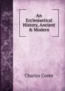 An Ecclesiastical History, Ancient . Modern. - Charles Coote
