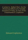 A Letter to . Robert Peel . On the Pernicious Effects of a Variable Standard of Value, by One of His Constituents E. Copleston. - Edward Copleston