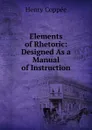 Elements of Rhetoric: Designed As a Manual of Instruction - Henry Coppée