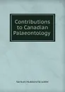 Contributions to Canadian Palaeontology . - Samuel Hubbard Scudder