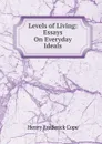 Levels of Living: Essays On Everyday Ideals - Henry Frederick Cope