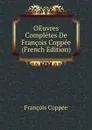 OEuvres Completes De Francois Coppee (French Edition) - François Coppée