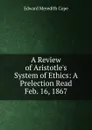 A Review of Aristotle.s System of Ethics: A Prelection Read Feb. 16, 1867 - Edward Meredith Cope