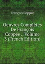 Oeuvres Completes De Francois Coppee ., Volume 3 (French Edition) - François Coppée