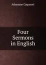 Four Sermons in English - Athanase Coquerel
