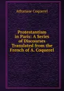 Protestantism in Paris: A Series of Discourses Translated from the French of A. Coquerel - Athanase Coquerel