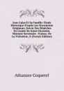 Jean Calas Et Sa Famille: Etude Historique D.apres Les Documents Originaux, Suivie Des Depeches Du Comte De Saint-Florentin, Ministre Secretaire . Fraisse, De La Visitation, A (French Edition) - Athanase Coquerel