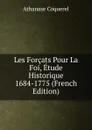 Les Forcats Pour La Foi, Etude Historique 1684-1775 (French Edition) - Athanase Coquerel