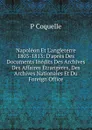 Napoleon Et L.angleterre 1803-1813: D.apres Des Documents Inedits Des Archives Des Affaires Etrangeres, Des Archives Nationales Et Du Foreign Office - P Coquelle