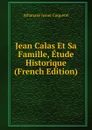 Jean Calas Et Sa Famille, Etude Historique (French Edition) - Athanase Josué Coquerel