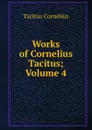 Works of Cornelius Tacitus; Volume 4 - Tacitus Cornelius