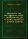 Traduction des ouvrages d.Aurelius-Cornelius Celse, sur la medecine Volume 2 (French Edition) - Celsus Aulus Cornelius