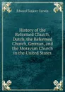History of the Reformed Church, Dutch, the Reformed Church, German, and the Moravian Church in the United States - Edward Tanjore Corwin