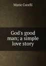 God.s good man; a simple love story - Marie Corelli
