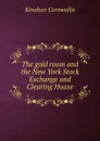 The gold room and the New York Stock Exchange and Clearing House - Kinahan Cornwallis