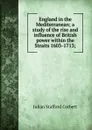 England in the Mediterranean; a study of the rise and influence of British power within the Straits 1603-1713; - Corbett Julian Stafford