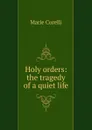 Holy orders: the tragedy of a quiet life - Marie Corelli