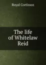 The life of Whitelaw Reid - Royal Cortissoz