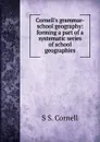 Cornell.s grammar-school geography: forming a part of a systematic series of school geographies. - S S. Cornell
