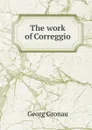 The work of Correggio - Georg Gronau