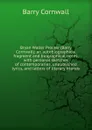 Bryan Waller Procter (Barry Cornwall); an autobiographical fragment and biographical notes, with personal sketches of contemporaries, unpublished lyrics, and letters of literary friends - Cornwall Barry