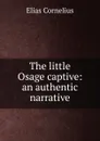 The little Osage captive: an authentic narrative - Elias Cornelius