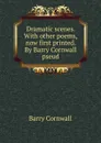 Dramatic scenes. With other poems, now first printed. By Barry Cornwall pseud. - Cornwall Barry
