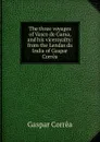 The three voyages of Vasco de Gama, and his viceroyalty: from the Lendas da India of Gaspar Correa - Gaspar Corrêa