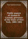 Public papers of Alonzo B. Cornell, governor of the State of New York, 1880-1882 - New York Governor