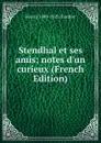 Stendhal et ses amis; notes d.un curieux (French Edition) - Henri] 1849-1925 [Cordier