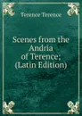 Scenes from the Andria of Terence; (Latin Edition) - Terence Terence