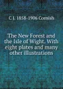 The New Forest and the Isle of Wight. With eight plates and many other illustrations - C J. 1858-1906 Cornish