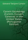 Corwin Genealogy (Curwin, Curwen, Corwine) in the United States (Portuguese Edition) - Edward Tanjore Corwin