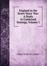 England in the Seven Years. War: A Study in Combined Strategy, Volume 1 - Corbett Julian Stafford
