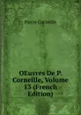OEuvres De P. Corneille, Volume 13 (French Edition) - Pierre Corneille
